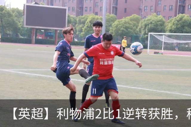 【英超】利物浦2比1逆转获胜，穆尼奥斯、伊萨克破门