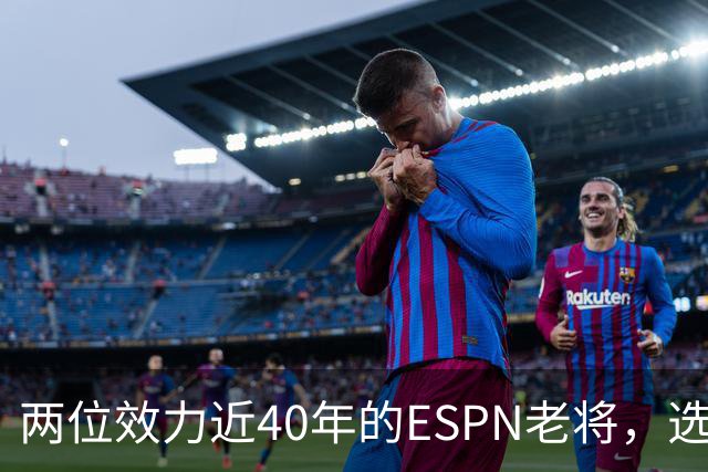 两位效力近40年的ESPN老将，选择了安静离场