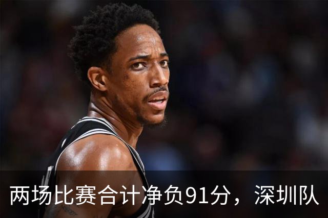 两场比赛合计净负91分，深圳队“嫩帅”顾全面临困境｜CBA·观察