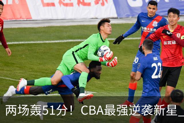 两场轰51分！CBA最强逆袭新星 离开上海涅槃重生 吉林捡大漏？