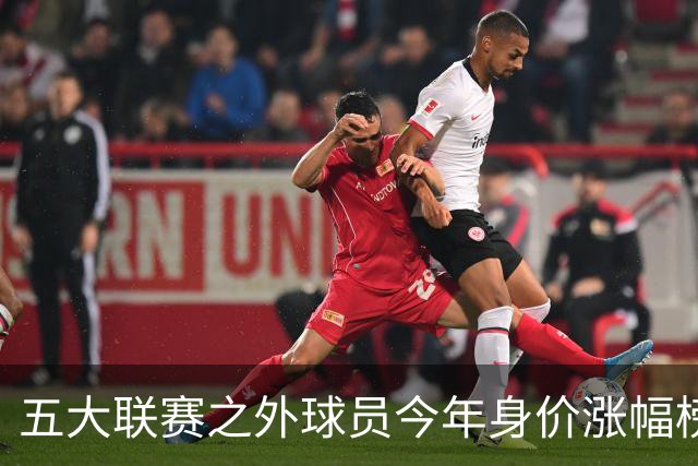 五大联赛之外球员今年身价涨幅榜：普雷斯蒂安尼、谢尔德鲁普前二