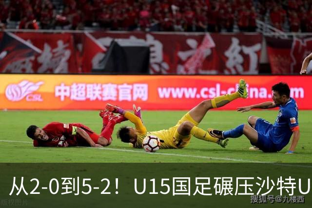 从2-0到5-2！U15国足碾压沙特U15，土帅差距引热议，春天来了？