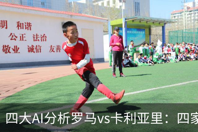 四大AI分析罗马vs卡利亚里：四家一致看好主胜