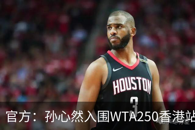 官方：孙心然入围WTA250香港站正赛