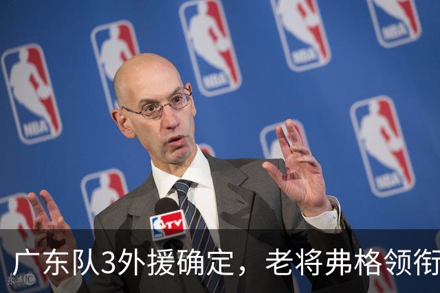 广东队3外援确定，老将弗格领衔，新赛季阵容存在明显短板