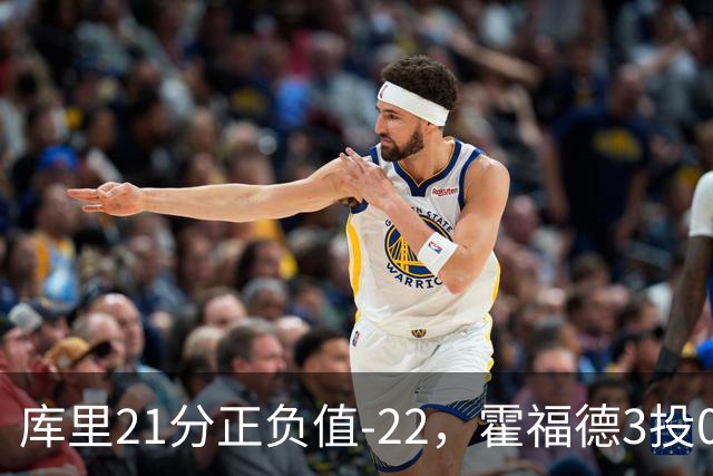 库里21分正负值-22，霍福德3投0中他仍力挺