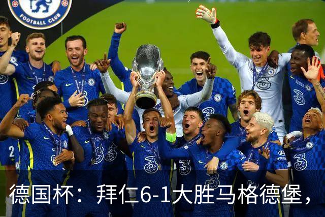 德国杯：拜仁6-1大胜马格德堡，多点开花挺进1-8决赛
