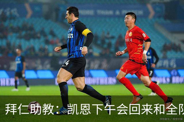 拜仁助教：凯恩下午会回来和全队训练 诺伊尔和穆西亚拉无法出战