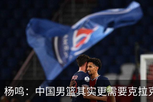 杨鸣：中国男篮其实更需要克拉克森这种小外援