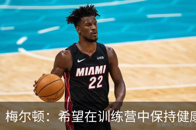 梅尔顿：希望在训练营中保持健康打出好表现 以赢得一个首发位置