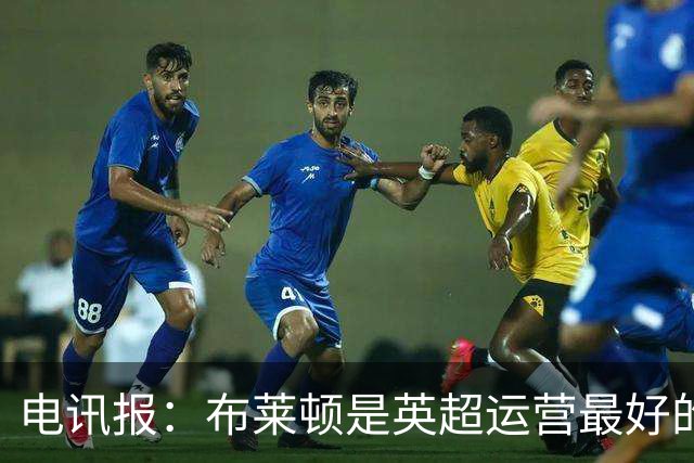 电讯报：布莱顿是英超运营最好的球队，他们本赛季有潜力杀进欧冠