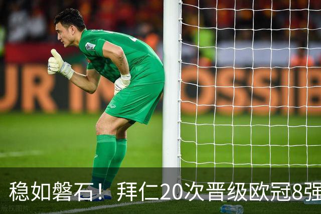 稳如磐石！拜仁20次晋级欧冠8强 欧洲第一