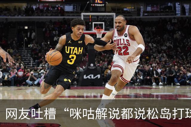 网友吐槽“咪咕解说都说松岛打球不负责”，日本主教练：解说是傻X