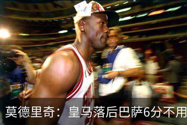 莫德里奇：皇马落后巴萨6分不用慌，球队可以扭转局面