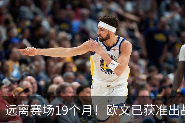远离赛场19个月！欧文已获准出战NBA中国赛 且无任何时间限制