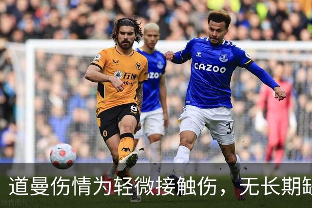 道曼伤情为轻微接触伤，无长期缺阵担忧