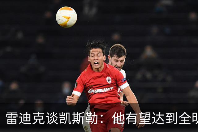 雷迪克谈凯斯勒：他有望达到全明星级别 但需要时间适应新的角色