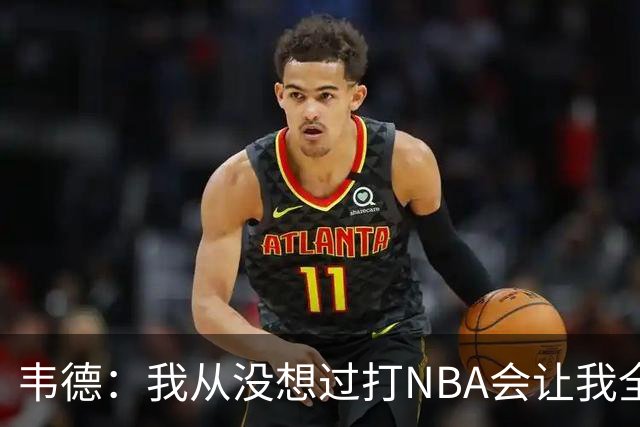 韦德：我从没想过打NBA会让我全球闻名 更没想到私生活也受关注