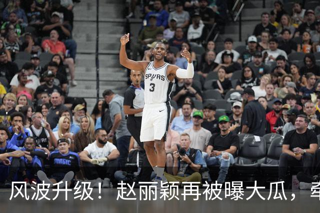 风波升级！赵丽颖再被曝大瓜，牵扯的还是让她深陷隐婚风波的男人