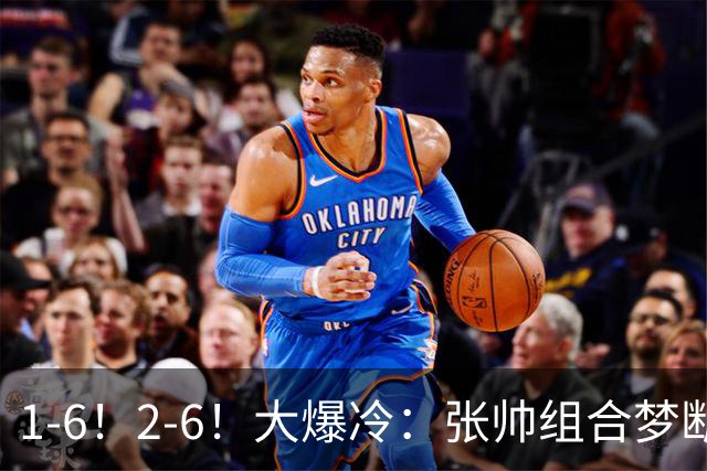 1-6！2-6！大爆冷：张帅组合梦断中网冠军，争议性发言影响心境？