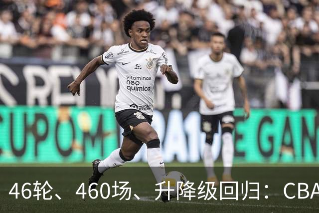 46轮、460场、升降级回归：CBA新赛季改了什么