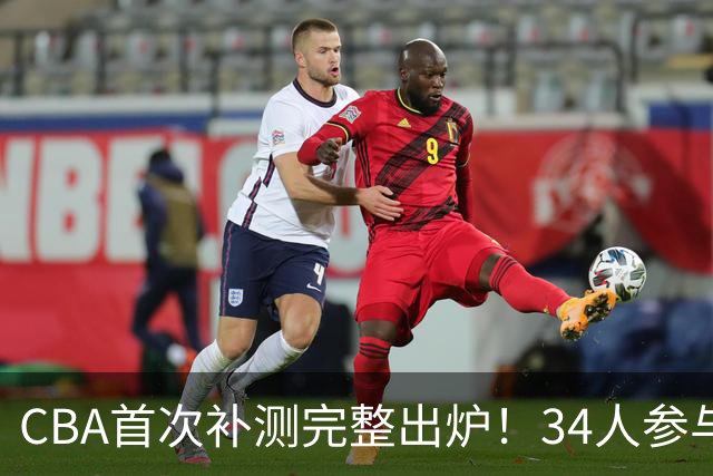 CBA首次补测完整出炉！34人参与23人过关，三大顶薪核心成功通关