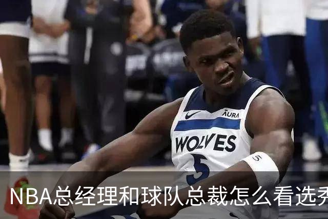 NBA总经理和球队总裁怎么看选秀抽签改革？答案很一致