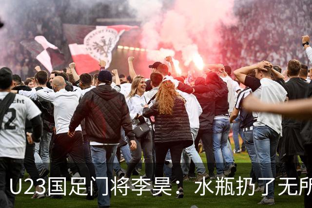 U23国足门将李昊：水瓶扔了无所谓 反正他们也踢不进